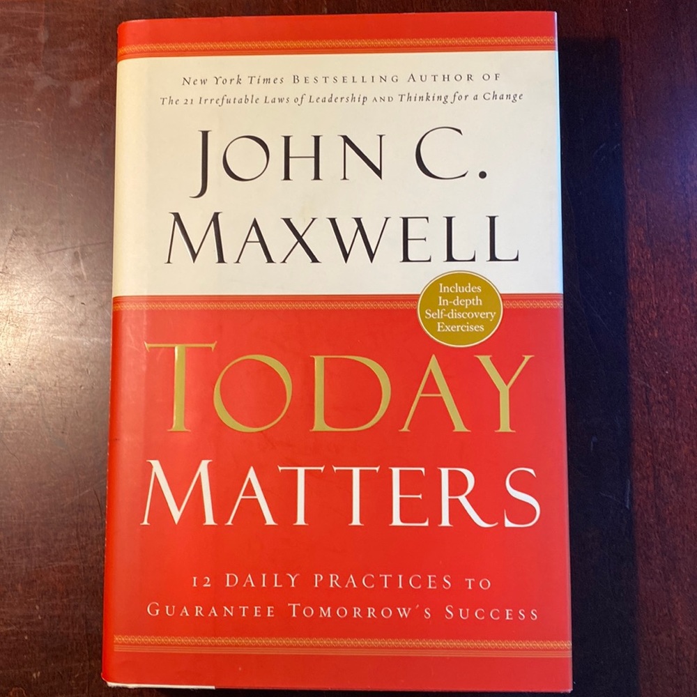 Today Matters 12 Daily Practices to Guarantee Tomorrow's Success, John Maxwell